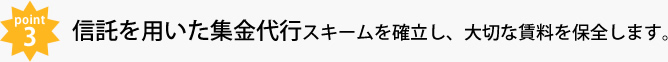 POINT3 信託を用いた集金代行スキームを確立し、大切な賃料を保全します。