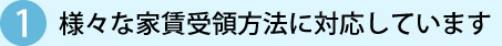 1 様々な家賃受領方法に対応しています